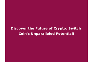 Discover the Future of Crypto: Switch Coin's Unparalleled Potential!