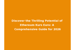 Discover the Thrilling Potential of Ethereum Kurs Euro: A Comprehensive Guide for 2026