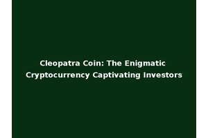 Cleopatra Coin: The Enigmatic Cryptocurrency Captivating Investors