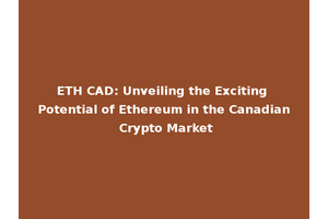 ETH CAD: Unveiling the Exciting Potential of Ethereum in the Canadian Crypto Market
