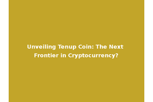 Unveiling Tenup Coin: The Next Frontier in Cryptocurrency?