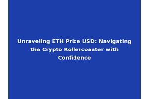 Unraveling ETH Price USD: Navigating the Crypto Rollercoaster with Confidence