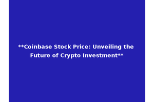 **Coinbase Stock Price: Unveiling the Future of Crypto Investment**