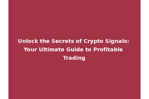 Unlock the Secrets of Crypto Signals: Your Ultimate Guide to Profitable Trading