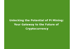 Unlocking the Potential of Pi Mining: Your Gateway to the Future of Cryptocurrency