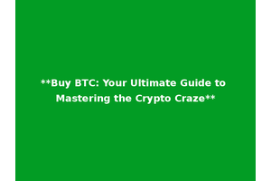 **Buy BTC: Your Ultimate Guide to Mastering the Crypto Craze**