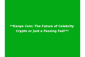 **Kanye Coin: The Future of Celebrity Crypto or Just a Passing Fad?**