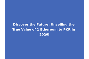 Discover the Future: Unveiling the True Value of 1 Ethereum to PKR in 2026!