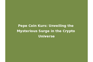 Pepe Coin Kurs: Unveiling the Mysterious Surge in the Crypto Universe