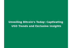 Unveiling Bitcoin's Today: Captivating USD Trends and Exclusive Insights