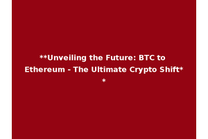 **Unveiling the Future: BTC to Ethereum - The Ultimate Crypto Shift**