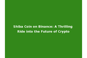 Shiba Coin on Binance: A Thrilling Ride into the Future of Crypto