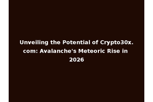Unveiling the Potential of Crypto30x.com: Avalanche's Meteoric Rise in 2026