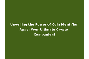 Unveiling the Power of Coin Identifier Apps: Your Ultimate Crypto Companion!
