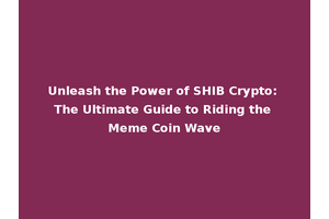 Unleash the Power of SHIB Crypto: The Ultimate Guide to Riding the Meme Coin Wave