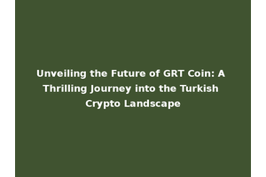 Unveiling the Future of GRT Coin: A Thrilling Journey into the Turkish Crypto Landscape