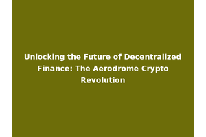 Unlocking the Future of Decentralized Finance: The Aerodrome Crypto Revolution
