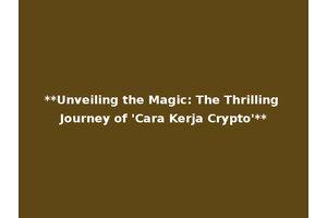 **Unveiling the Magic: The Thrilling Journey of 'Cara Kerja Crypto'**