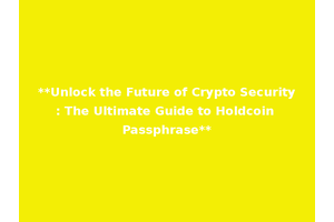 **Unlock the Future of Crypto Security: The Ultimate Guide to Holdcoin Passphrase**