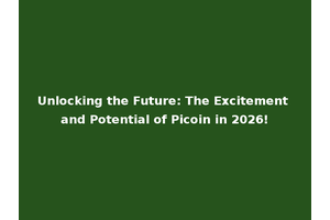 Unlocking the Future: The Excitement and Potential of Picoin in 2026!