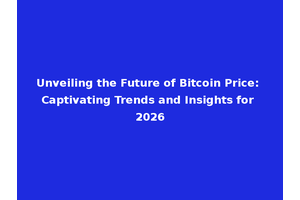 Unveiling the Future of Bitcoin Price: Captivating Trends and Insights for 2026