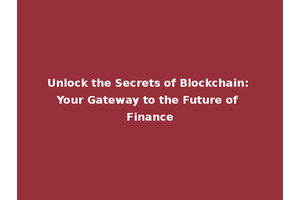 Unlock the Secrets of Blockchain: Your Gateway to the Future of Finance