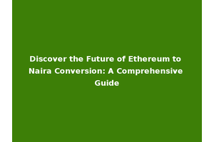 Discover the Future of Ethereum to Naira Conversion: A Comprehensive Guide