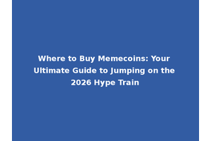 Where to Buy Memecoins: Your Ultimate Guide to Jumping on the 2026 Hype Train