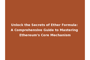 Unlock the Secrets of Ether Formula: A Comprehensive Guide to Mastering Ethereum's Core Mechanism