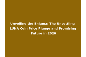 Unveiling the Enigma: The Unsettling LUNA Coin Price Plunge and Promising Future in 2026