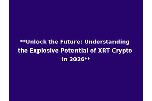 **Unlock the Future: Understanding the Explosive Potential of XRT Crypto in 2026**