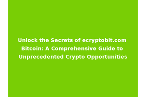 Unlock the Secrets of ecryptobit.com Bitcoin: A Comprehensive Guide to Unprecedented Crypto Opportunities