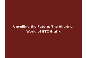Unveiling the Future: The Alluring World of BTC Grafik