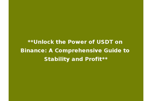 **Unlock the Power of USDT on Binance: A Comprehensive Guide to Stability and Profit**