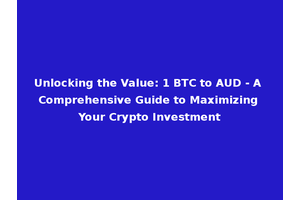 Unlocking the Value: 1 BTC to AUD - A Comprehensive Guide to Maximizing Your Crypto Investment