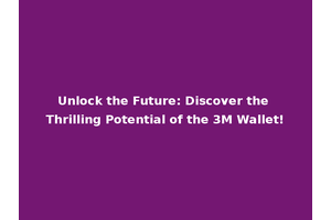 Unlock the Future: Discover the Thrilling Potential of the 3M Wallet!