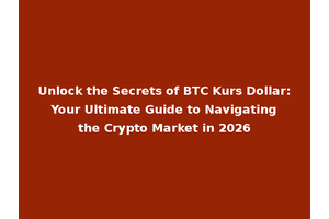 Unlock the Secrets of BTC Kurs Dollar: Your Ultimate Guide to Navigating the Crypto Market in 2026