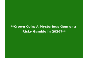 **Crown Coin: A Mysterious Gem or a Risky Gamble in 2026?**