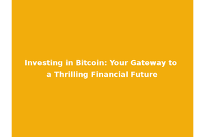 Investing in Bitcoin: Your Gateway to a Thrilling Financial Future