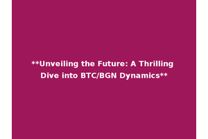 **Unveiling the Future: A Thrilling Dive into BTC/BGN Dynamics**