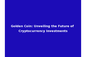 Golden Coin: Unveiling the Future of Cryptocurrency Investments