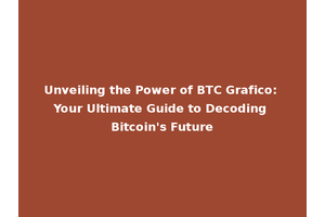 Unveiling the Power of BTC Grafico: Your Ultimate Guide to Decoding Bitcoin's Future