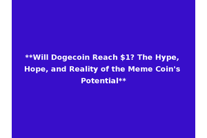 **Will Dogecoin Reach $1? The Hype, Hope, and Reality of the Meme Coin's Potential**