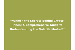 **Unlock the Secrets Behind Crypto Prices: A Comprehensive Guide to Understanding the Volatile Market**