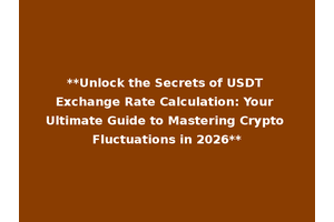 **Unlock the Secrets of USDT Exchange Rate Calculation: Your Ultimate Guide to Mastering Crypto Fluctuations in 2026**