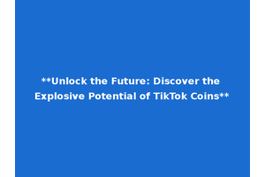 **Unlock the Future: Discover the Explosive Potential of TikTok Coins**