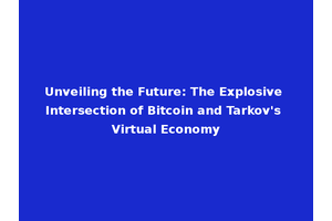 Unveiling the Future: The Explosive Intersection of Bitcoin and Tarkov's Virtual Economy