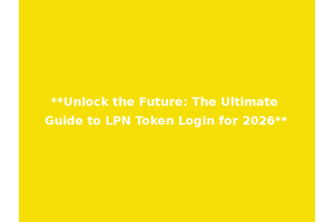 **Unlock the Future: The Ultimate Guide to LPN Token Login for 2026**