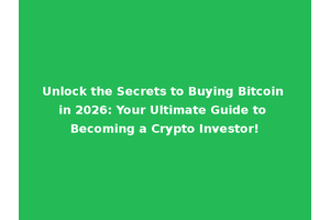Unlock the Secrets to Buying Bitcoin in 2026: Your Ultimate Guide to Becoming a Crypto Investor!
