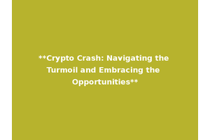 **Crypto Crash: Navigating the Turmoil and Embracing the Opportunities**